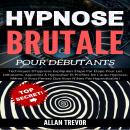 Hypnose Brutale Pour Les Débutants: Techniques D'hypnose Expliquées Étape Par Étape Pour Les Débutan Audiobook