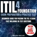 ITIL 4 Foundation Exam Preparation & Practice Test: Beginners Guide for Passing the ITIL 4 Exam Fast Audiobook