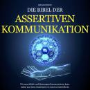 Die Bibel der Assertiven Kommunikation: Wie man effektiv und überzeugend kommunizieren kann, indem m Audiobook