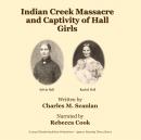 Indian Creek Massacre and Captivity of Hall Girls: Complete History of the Massacre of 16 Whites on  Audiobook