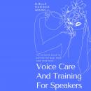 Voice Care And Training For Speakers: The Ultimate Guide To Getting The Most From Your True Voice Audiobook