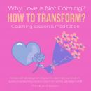 Why Love is Not Coming? How to Transform? Coaching session & meditation: release self-sabotage, lett Audiobook