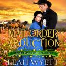 Mail Order Abduction: Inspirational Western Mail Order Bride Romance Audiobook