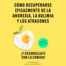 Cómo recuperarse eficazmente de la Anorexia, la Bulimia y los Atracones Audiobook