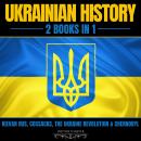 Ukrainian History: 2 Books In 1: Kievan Rus, Cossacks, The Ukraine Revolution & Chernobyl Audiobook