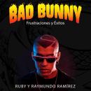 BAD BUNNY: Frustraciones y Éxitos Audiobook