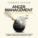 Anger Management – Never Explode Again!: A Powerful 3-Step Guide and Workbook to Quickly Analyze, Un Audiobook
