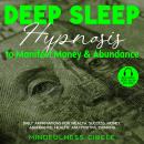 Deep Sleep Hypnosis to Manifest Money & Abundance: Daily Affirmations for Wealth, Success, Money, Ab Audiobook
