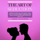 Cover of The Art of Seduction: Improve your Sexual Intelligence. Learn How to Flirt with Verbal Communication, Signal a Desire for Sex, Make Him or Her Want you