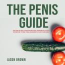 The Penis Guide - Everything You Need To Know From Erections, Enhancements & Erectile Dysfunction to Audiobook