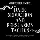 Dark Seduction and Persuasion Tactics: Dirty Methods of Attracting, Creating and Maintaining Interes Audiobook