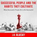 Successful People and the Habits They Cultivate: What Successful People Do to Be Successful Audiobook