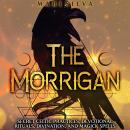 The Morrigan: Secret Celtic Practices, Devotional Rituals, Divination, and Magick Spells Audiobook