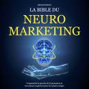 La Bible du Neuromarketing: Comprendre le pouvoir de la persuasion et les sciences cognitives pour l Audiobook
