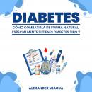 Diabetes: Cómo combatirla de forma natural: Especialmente si tienes diabetes tipo 2 Audiobook