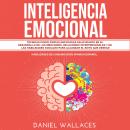 [Spanish] - Inteligencia Emocional: Técnicas Psicológicas enfocadas en Ayudarte en el Desarrollo de las Emociones, Relaciones Interpersonales y de las Habilidades Sociales Para Alcanzar el Exito que Desead Audiobook