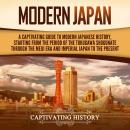 Modern Japan: A Captivating Guide to Modern Japanese History, Starting from the Period of the Tokuga Audiobook