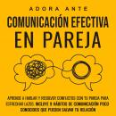 Comunicación efectiva en pareja: Aprende a hablar y resolver conflictos con tu pareja para estrechar Audiobook