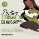 Positive Affirmations for Black Mothers & Black Women: Overcome Anxiety and Depression, Boost Self-E Audiobook