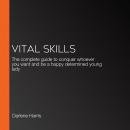 Vital Skills: The complete guide to conquer whoever you want and be a happy determined young lady Audiobook