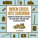 When Crisis Hits Suburbia: A Modern-Day Prepping Guide to Effectively Bug in and Protect Your Family Audiobook