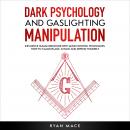 Dark Psychology and Gaslighting Manipulation: Influence Human Behavior with Mind Control Techniques: Audiobook
