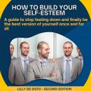 How to build your self-esteem: A guide to stop feeling down and finally be the best version of yours Audiobook