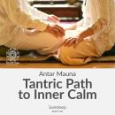 Antar Mauna: Tantric Path To Inner Calm: Release oppressive mental tensions and welcome harmony thro Audiobook