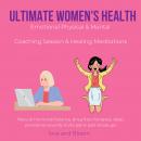 Ultimate Women's Health Emotional Physical & Mental Coaching Session & Healing Meditations: Natural  Audiobook