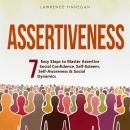 Assertiveness: 7 Easy Steps to Master Assertive Social Confidence, Self-Esteem, Self-Awareness & Soc Audiobook