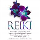 Reiki: Discover The Ancient Healing Power of Reiki. Clear Negative Energy, Manifest Positive Outcome Audiobook