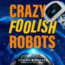 Crazy Foolish Robots Audiobook