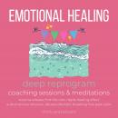 Emotional Healing Course deep reprogram coaching sessions & meditations: trauma release, find the ro Audiobook