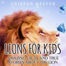 Lions for Kids: Amazing Facts and True Stories about the Lion Audiobook