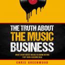 The Truth About the Music Business: What Every Artist Needs to Know Before They Sign a Record Deal Audiobook