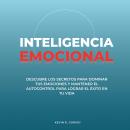 Inteligencia Emocional: Descubre Los Secretos Para Dominar Tus Emociones Y Mantener El Autocontrol P Audiobook