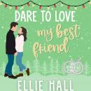 Dare to Love My Best Friend: Sweet Romantic Comedy Audiobook