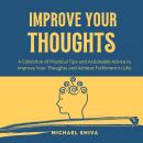 Improve Your Thoughts: A Collection of Practical Tips and Actionable Advice to Improve Your Thoughts Audiobook