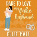 Dare to Love My Fake Husband: Sweet Romantic Comedy Audiobook