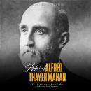 Admiral Alfred Thayer Mahan: The Life and Legacy of America’s Most Influential Naval Strategist Audiobook