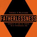FATHERLESSNESS: Secrets Of How To Thrive In A Fatherless Age Audiobook