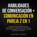 Habilidades de conversación + Comunicación en pareja 2 en 1: Aprende a tener conversaciones interesa Audiobook