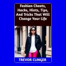 Fashion Cheats, Hacks, Hints, Tips, And Tricks That Will Change Your Life Audiobook