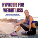 Hypnosis For Weight Loss: How To Lose Weight While You Are Relaxed & Use Your Subconcious Mind! Audiobook