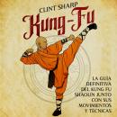 Kung-fu: La guía definitiva del kung fu shaolín junto con sus movimientos y técnicas Audiobook