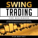 Swing Trading for Beginners: The #1 Step by Step Guide to Create Passive Income in the Stock Market  Audiobook