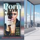 Porn: A Hard Look: There's More Than Meets the Eye Audiobook
