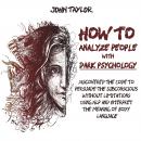 How to Analyze People with Dark Psychology: Discovered the Code to Persuade the Subconscious without Audiobook