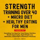 Strength Training Over 40 + MACRO DIET + Healthy Eating For Men: Everything You Need For Total Fitne Audiobook