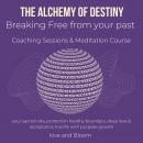 The alchemy of Destiny Breaking Free from your past Coaching Sessions & Meditation Course: free from Audiobook